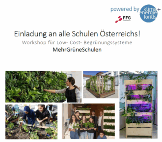 Ein digitales Plakat mit der Überschrift „Einladung an alle Schulen Österreichs! Workshop für Low-Cost-Begrünungssysteme – MehrGrüneSchulen“. Oben rechts sind die Logos des Klima- und Energiefonds sowie der FFG (Österreichische Forschungsförderungsgesellschaft) zu sehen. Unter dem Text sind sechs Bilder angeordnet: Eine Frau erklärt eine dichte grüne Pflanzenwand. Ein begrünter Holzpavillon im Freien. Ein vertikales Indoor-Begrünungssystem mit pink-violetter Pflanzenbeleuchtung. Schülerinnen bepflanzen gemeinsam Beete in einem Klassenzimmer. Eine Gruppe von Jugendlichen und Erwachsenen präsentiert stolz selbst gebaute vertikale Pflanzsysteme. Das Plakat wirbt für einen Workshop zur Umsetzung kostengünstiger Begrünungsprojekte an Schulen in Österreich.
